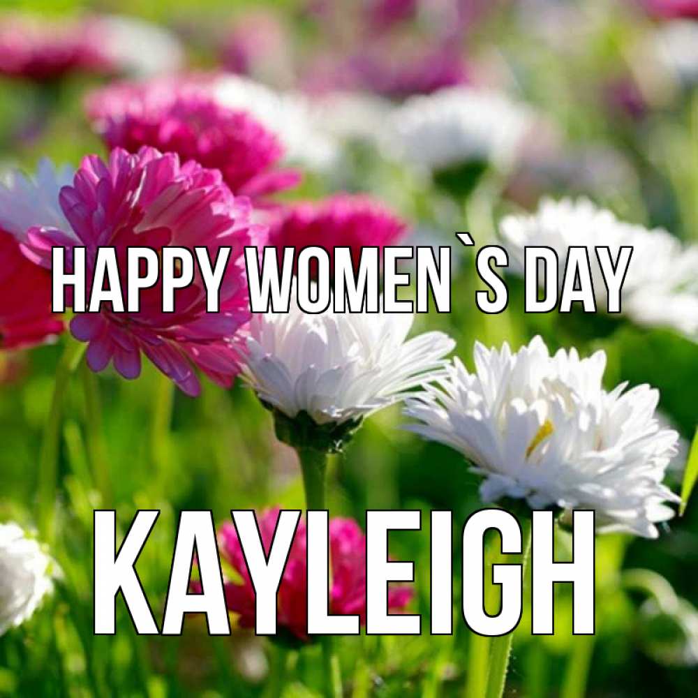 Greetings card с именем, Kayleigh happy women`s day международный женский день 1 Greetings with text for free download 